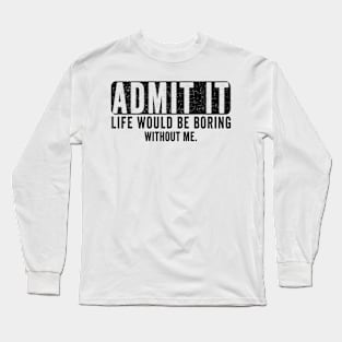 Admit It Life Would Be Boring Without Me, Funny Saying Retro Long Sleeve T-Shirt